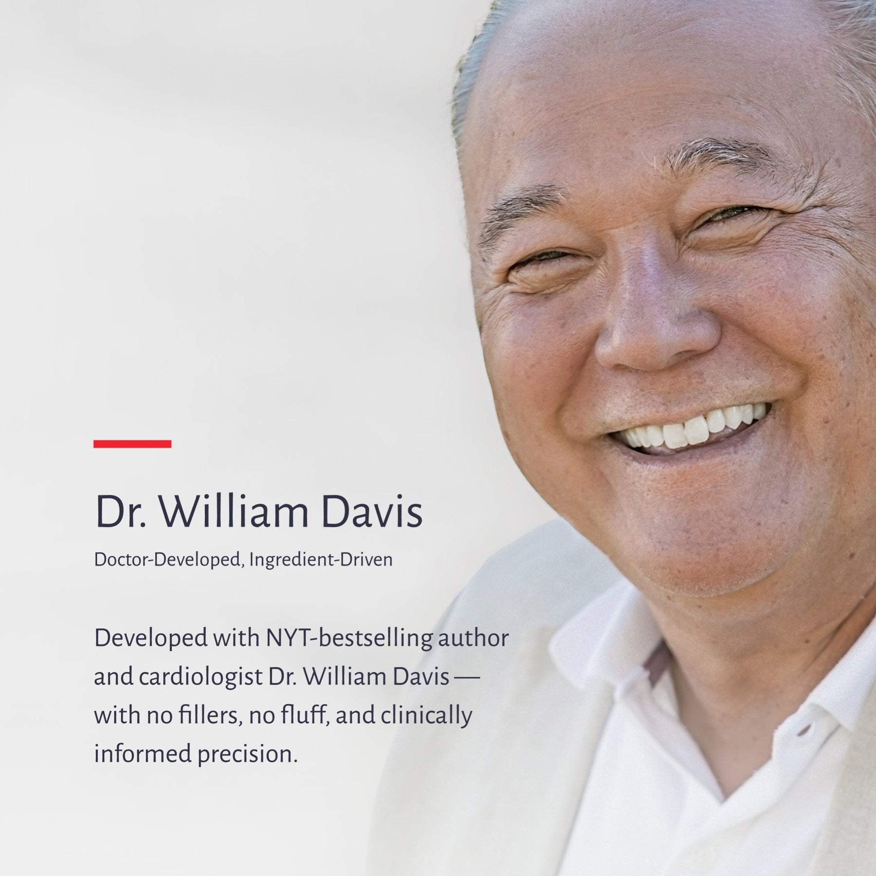 Dr. William Davis, Doctor-Developed, Ingredient-Driven
